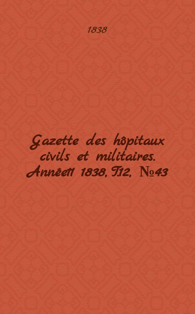 Gazette des hôpitaux civils et militaires. Année11 1838, T.12, №43