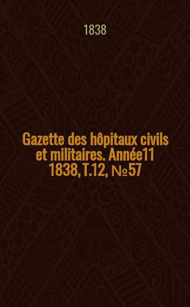 Gazette des hôpitaux civils et militaires. Année11 1838, T.12, №57