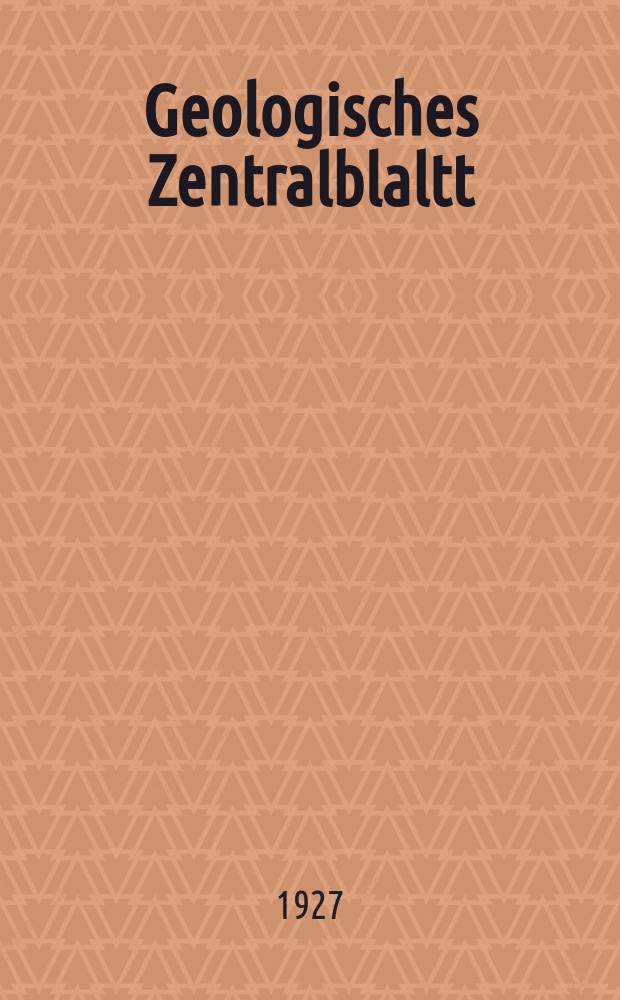 Geologisches Zentralblaltt : Anzeiger f&uuml;r Geologie, Petrographie, Palaeontologie und verwandte Wissenschaften. Bd.34, №13