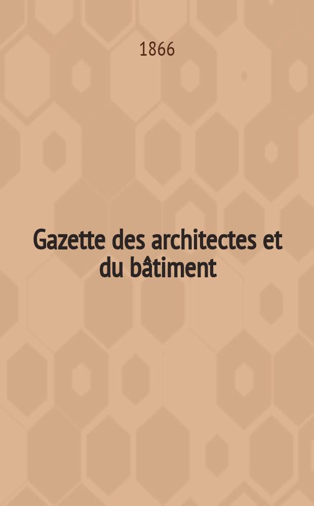Gazette des architectes et du bâtiment : Revue bi- mensuelle. Année4 1866, №10