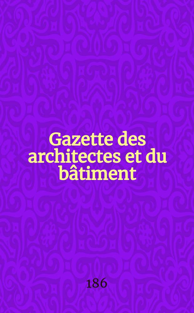 Gazette des architectes et du bâtiment : Revue bi- mensuelle. Année6 1868/1869, №14