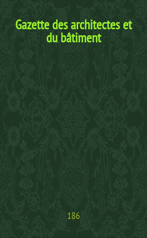 Gazette des architectes et du bâtiment : Revue bi- mensuelle. Année6 1868/1869, №17