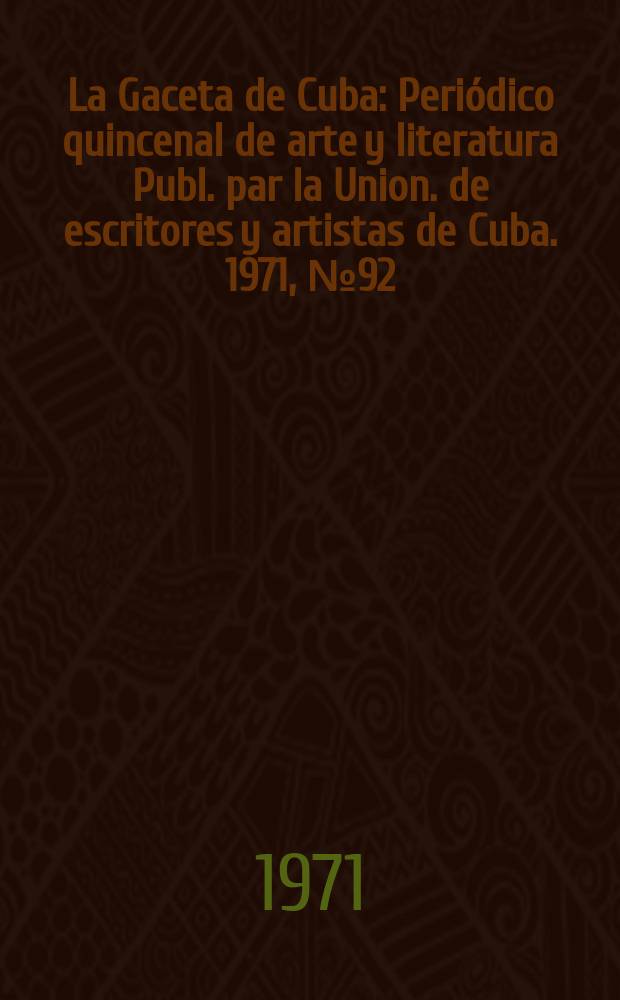 La Gaceta de Cuba : Periódico quincenal de arte y literatura Publ. par la Union. de escritores y artistas de Cuba. 1971, №92