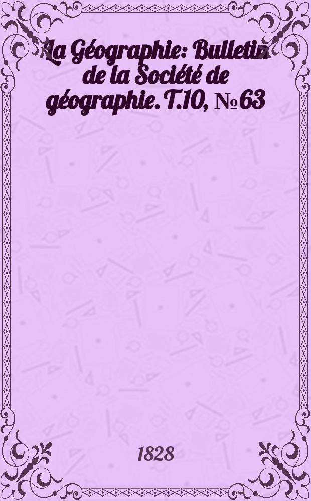 La Géographie : Bulletin de la Société de géographie. T.10, №63