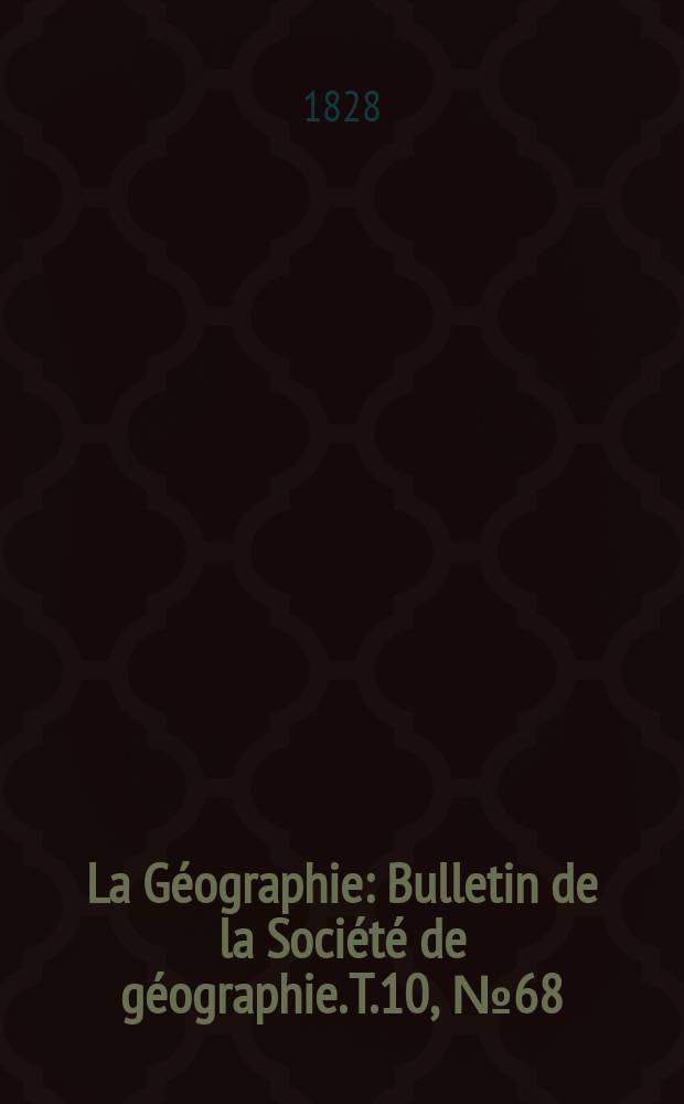 La Géographie : Bulletin de la Société de géographie. T.10, №68