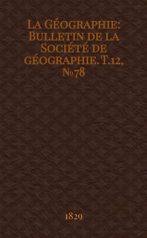 La Géographie : Bulletin de la Société de géographie. T.12, №78