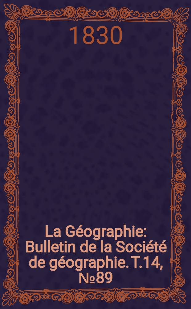 La Géographie : Bulletin de la Société de géographie. T.14, №89