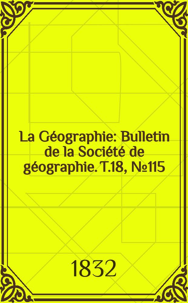 La Géographie : Bulletin de la Société de géographie. T.18, №115