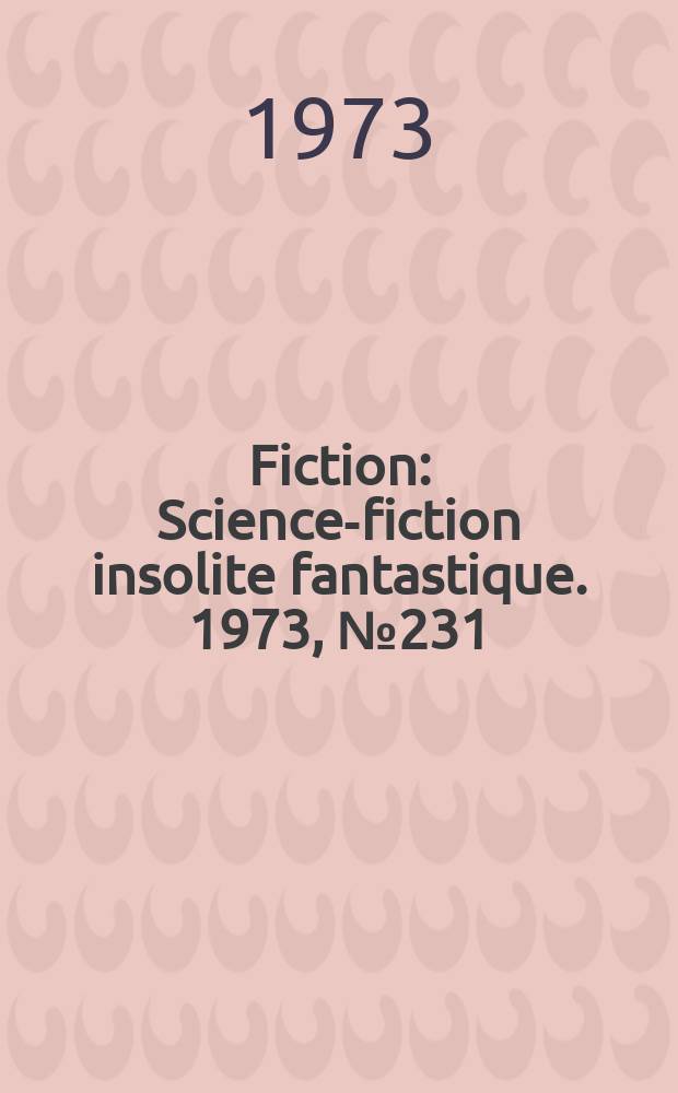 Fiction : Science-fiction insolite fantastique. 1973, №231