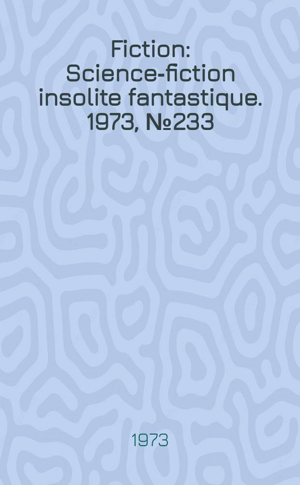 Fiction : Science-fiction insolite fantastique. 1973, №233