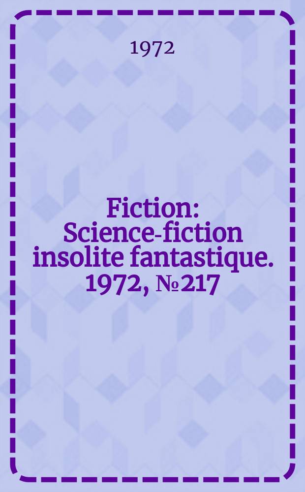Fiction : Science-fiction insolite fantastique. 1972, №217
