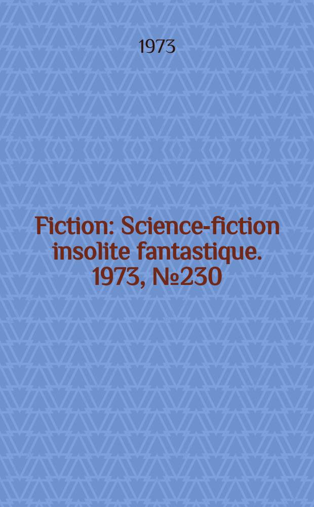 Fiction : Science-fiction insolite fantastique. 1973, №230