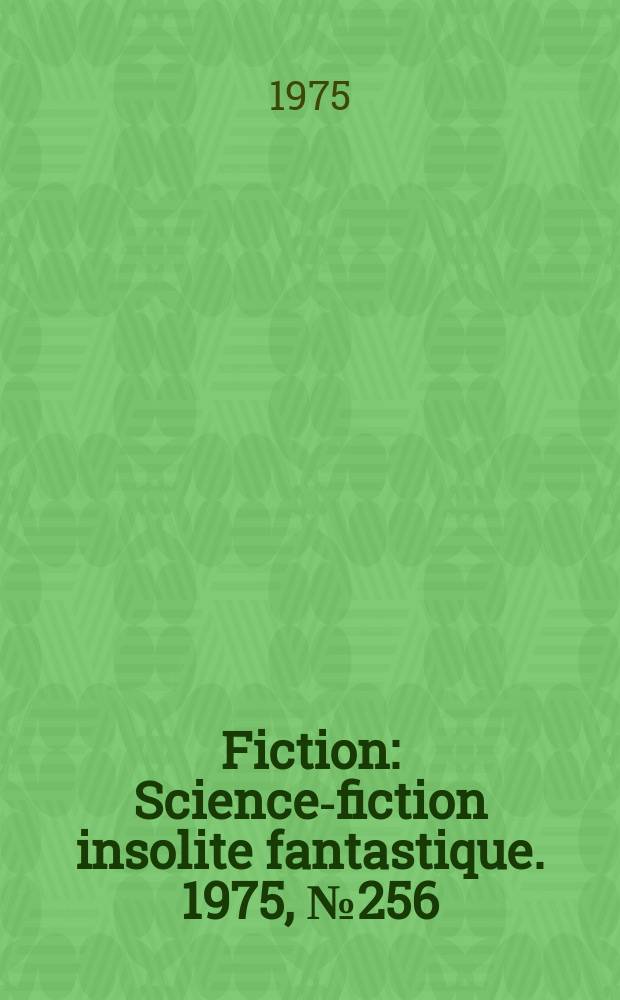 Fiction : Science-fiction insolite fantastique. 1975, №256