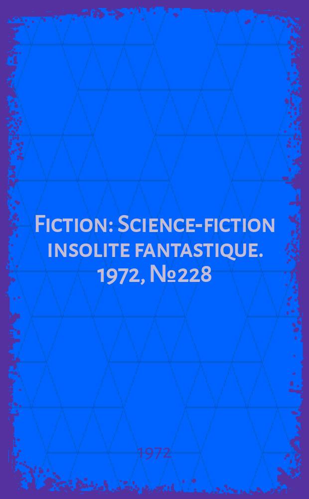 Fiction : Science-fiction insolite fantastique. 1972, №228