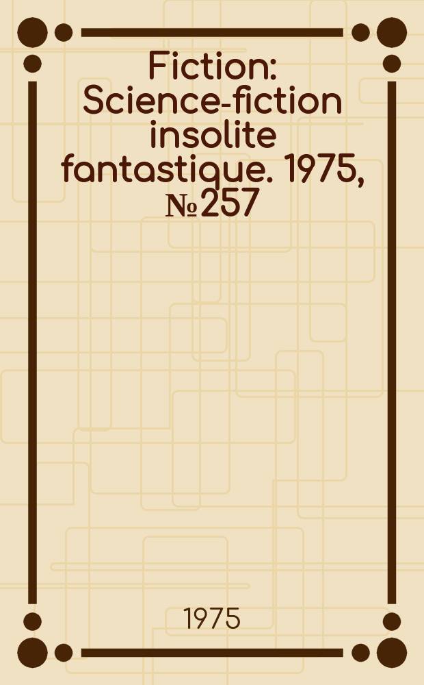 Fiction : Science-fiction insolite fantastique. 1975, №257
