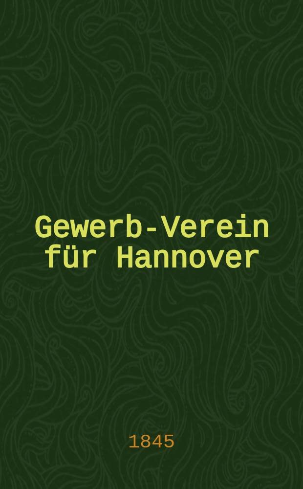 Gewerbe- Verein für Hannover : Mittheilungen des Gewerbe- Verein für das Königreich Hannover. Lief.39
