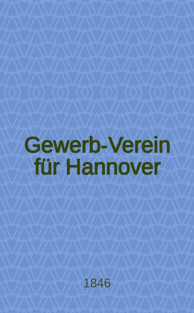 Gewerbe- Verein für Hannover : Mittheilungen des Gewerbe- Verein für das Königreich Hannover. Lief.44