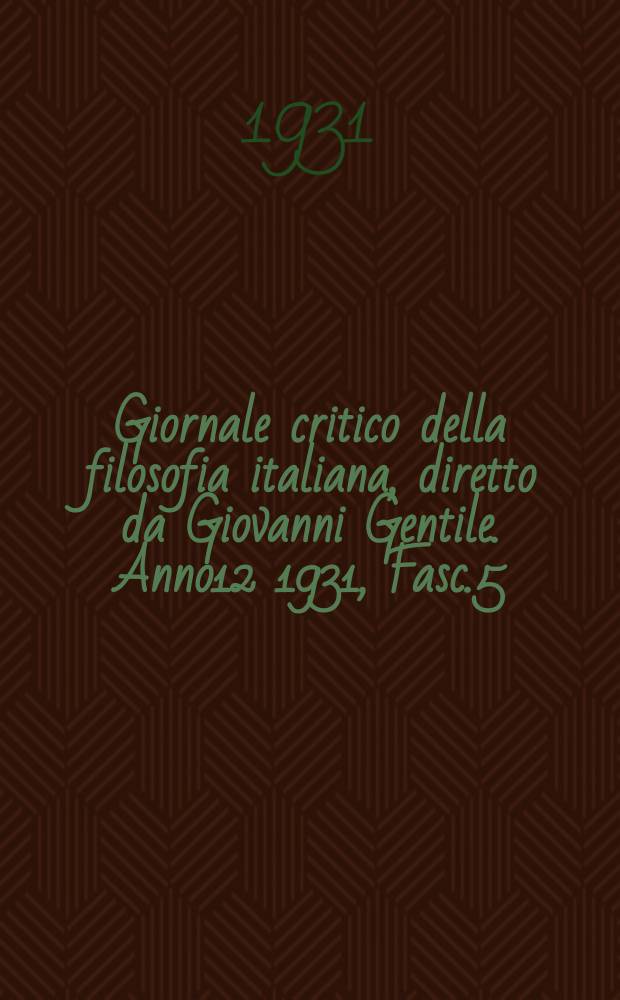 Giornale critico della filosofia italiana, diretto da Giovanni Gentile. Anno12 1931, Fasc.5