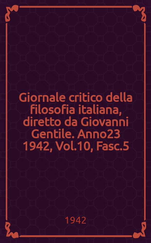 Giornale critico della filosofia italiana, diretto da Giovanni Gentile. Anno23 1942, Vol.10, Fasc.5/6