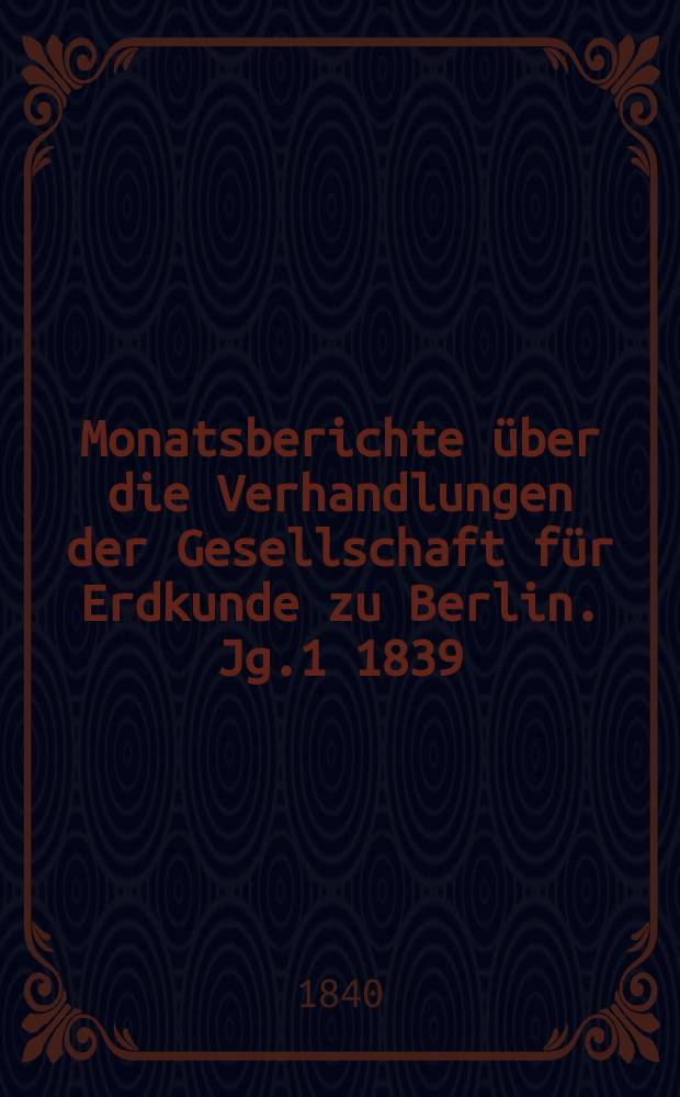 Monatsberichte über die Verhandlungen der Gesellschaft für Erdkunde zu Berlin. Jg.1 1839/1840, №11/12