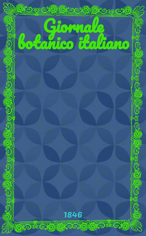 Giornale botanico italiano : Compilato per cura della sezione botanica del congressi scientifici Italiani da Filippo Parlatore. Anno2 1846, T.1, P.1