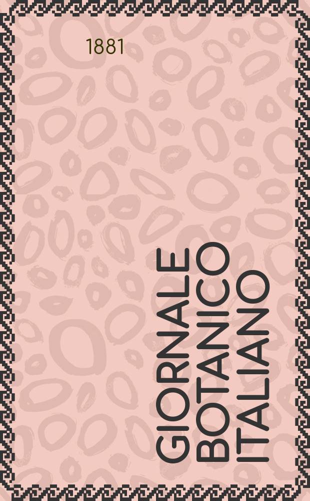 Giornale botanico italiano : Compilato per cura della sezione botanica del congressi scientifici Italiani da Filippo Parlatore. Vol.13, Fasc.1