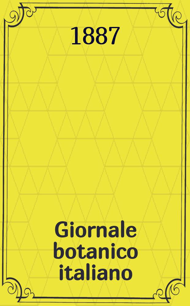 Giornale botanico italiano : Compilato per cura della sezione botanica del congressi scientifici Italiani da Filippo Parlatore. Vol.19, Fasc.1