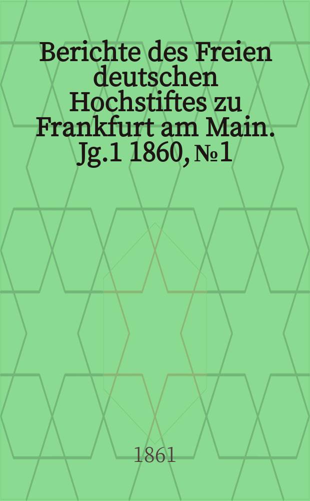 Berichte des Freien deutschen Hochstiftes zu Frankfurt am Main. Jg.1 1860, №1/5