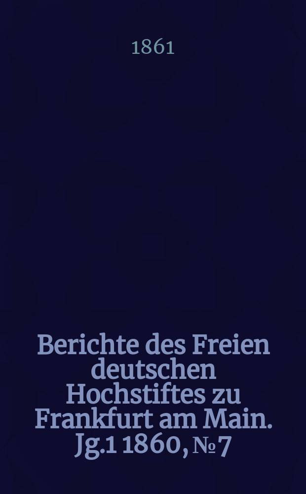 Berichte des Freien deutschen Hochstiftes zu Frankfurt am Main. Jg.1 1860, №7