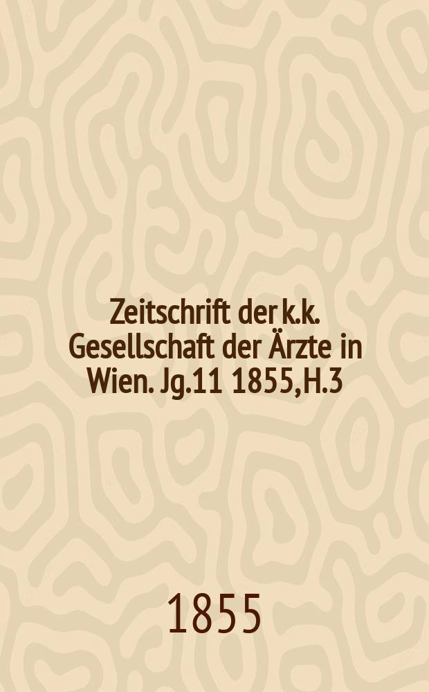 Zeitschrift der k.k. Gesellschaft der Ärzte in Wien. Jg.11 1855, H.3