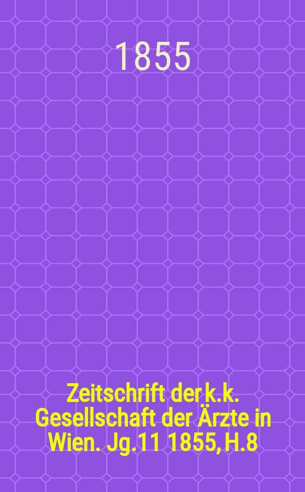 Zeitschrift der k.k. Gesellschaft der Ärzte in Wien. Jg.11 1855, H.8