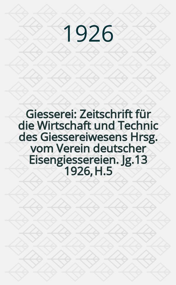 Giesserei : Zeitschrift f&uuml;r die Wirtschaft und Technic des Giessereiwesens Hrsg. vom Verein deutscher Eisengiessereien. Jg.13 1926, H.5