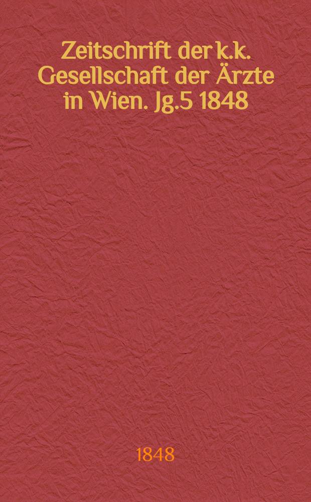 Zeitschrift der k.k. Gesellschaft der Ärzte in Wien. Jg.5 1848/1849, Bd.1