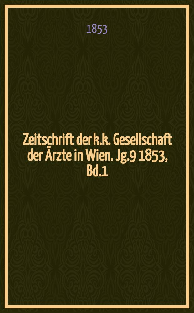 Zeitschrift der k.k. Gesellschaft der Ärzte in Wien. Jg.9 1853, Bd.1
