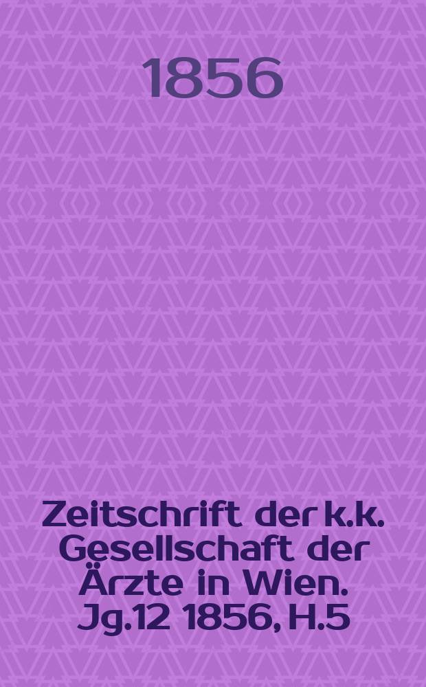 Zeitschrift der k.k. Gesellschaft der Ärzte in Wien. Jg.12 1856, H.5