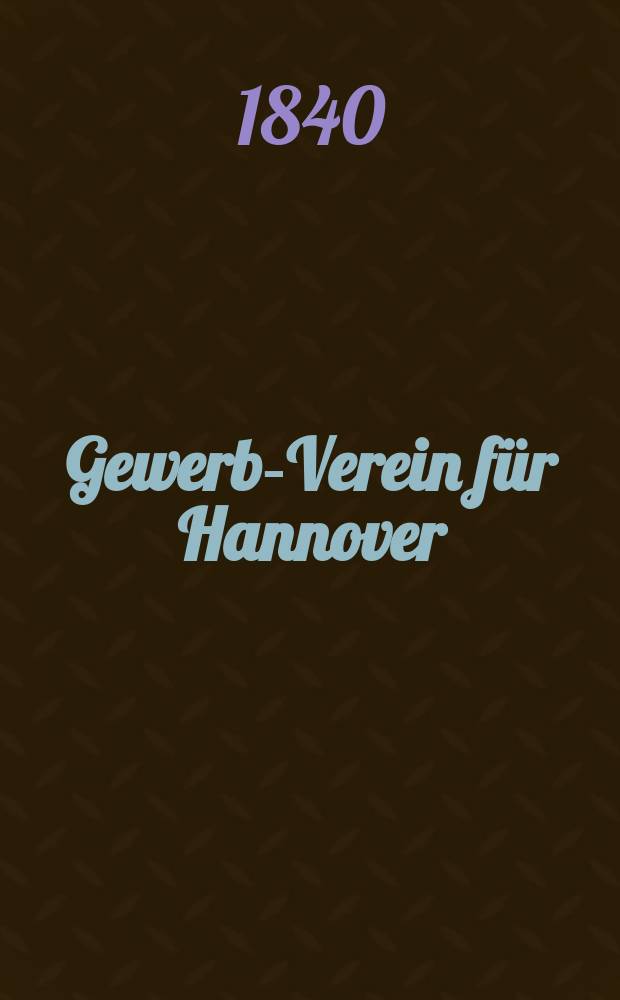 Gewerbe- Verein f&uuml;r Hannover : Mittheilungen des Gewerbe- Verein f&uuml;r das K&ouml;nigreich Hannover. Указатель