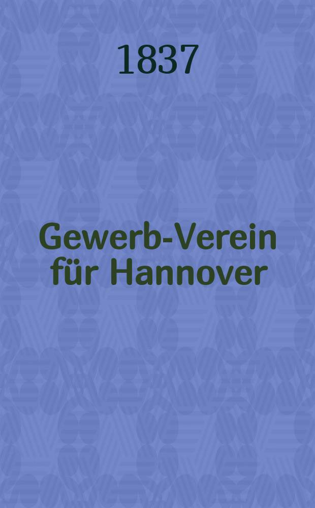 Gewerbe- Verein für Hannover : Mittheilungen des Gewerbe- Verein für das Königreich Hannover. Lief.13