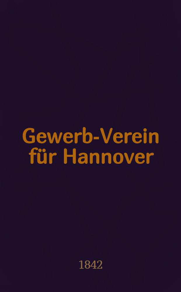 Gewerbe- Verein für Hannover : Mittheilungen des Gewerbe- Verein für das Königreich Hannover. Указатель