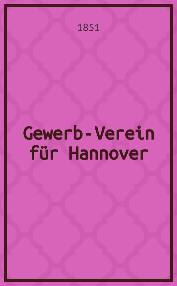 Gewerbe- Verein für Hannover : Mittheilungen des Gewerbe- Verein für das Königreich Hannover. Lief.62
