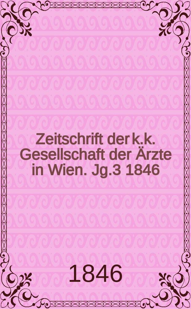 Zeitschrift der k.k. Gesellschaft der Ärzte in Wien. Jg.3 1846/1847, Bd.1