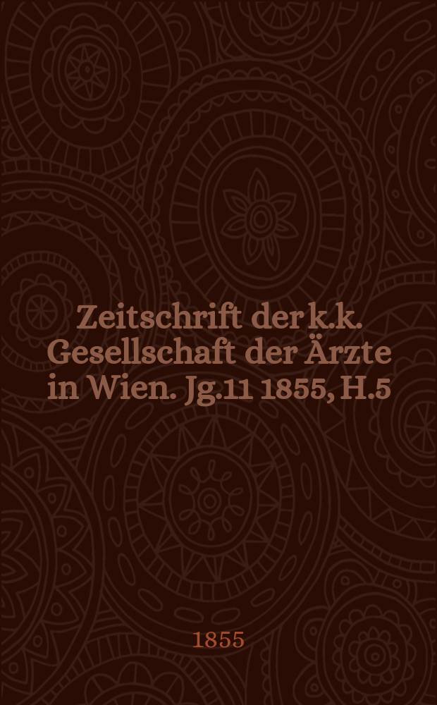 Zeitschrift der k.k. Gesellschaft der Ärzte in Wien. Jg.11 1855, H.5