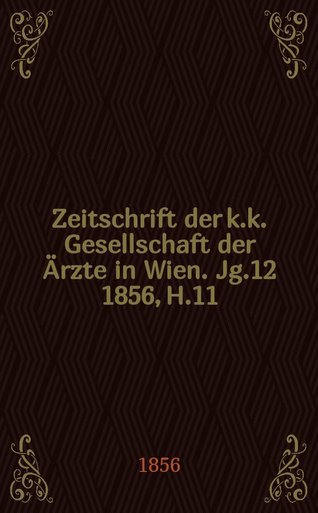 Zeitschrift der k.k. Gesellschaft der &Auml;rzte in Wien. Jg.12 1856, H.11/12