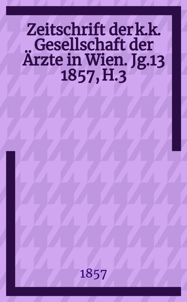 Zeitschrift der k.k. Gesellschaft der Ärzte in Wien. Jg.13 1857, H.3