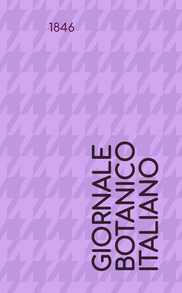 Giornale botanico italiano : Compilato per cura della sezione botanica del congressi scientifici Italiani da Filippo Parlatore. Anno2 1846, T.1, P.2
