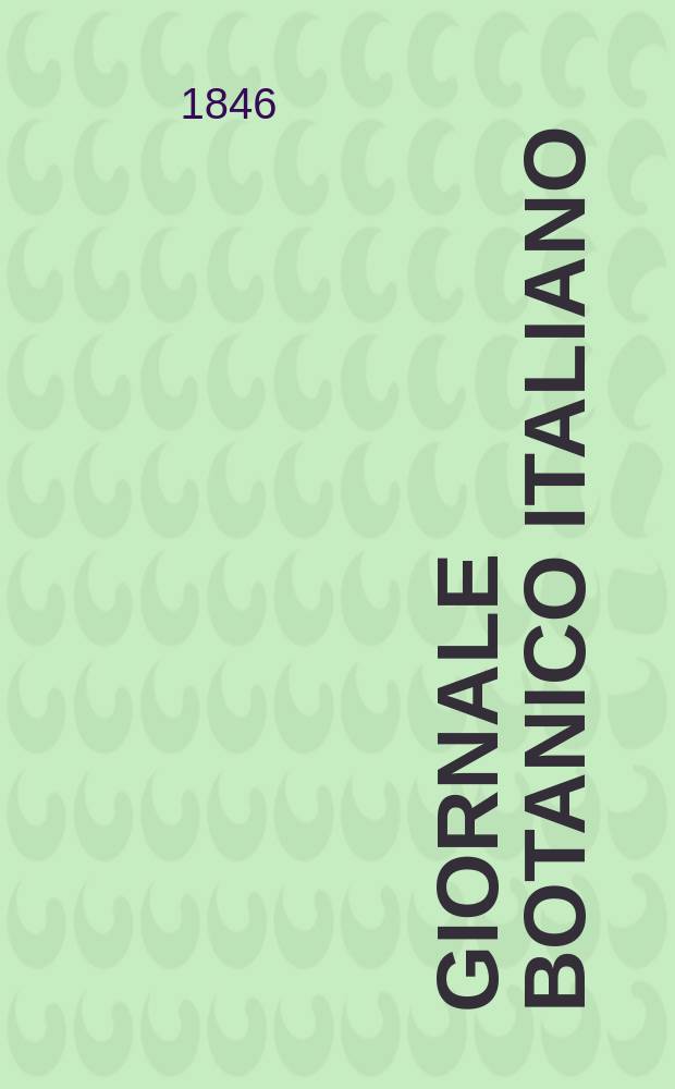 Giornale botanico italiano : Compilato per cura della sezione botanica del congressi scientifici Italiani da Filippo Parlatore. Anno2 1846, T.1, P.3