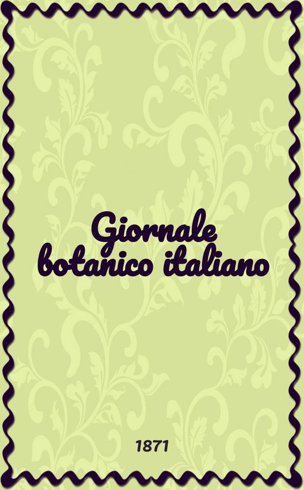 Giornale botanico italiano : Compilato per cura della sezione botanica del congressi scientifici Italiani da Filippo Parlatore. Vol.3, Fasc.1