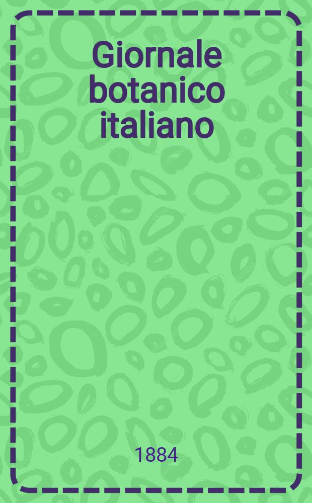 Giornale botanico italiano : Compilato per cura della sezione botanica del congressi scientifici Italiani da Filippo Parlatore. Vol.16, Fasc.1