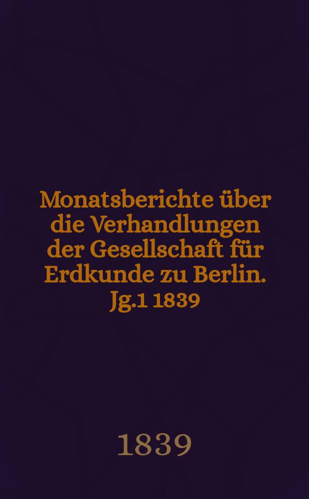 Monatsberichte über die Verhandlungen der Gesellschaft für Erdkunde zu Berlin. Jg.1 1839/1840, №6/7