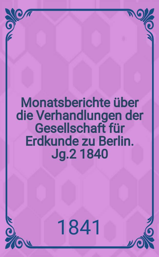 Monatsberichte über die Verhandlungen der Gesellschaft für Erdkunde zu Berlin. Jg.2 1840/1841, №10/12
