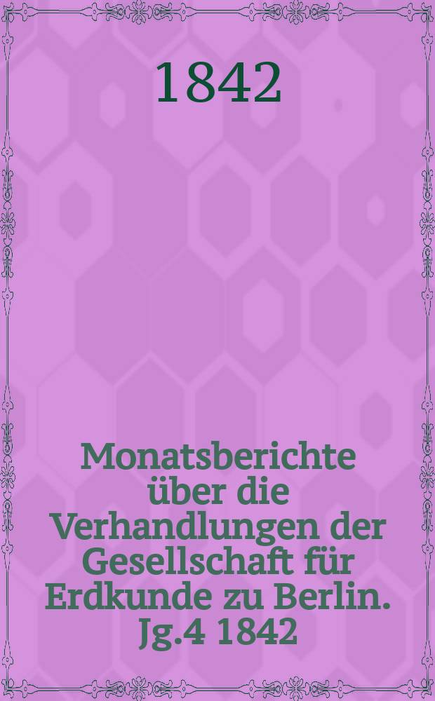 Monatsberichte über die Verhandlungen der Gesellschaft für Erdkunde zu Berlin. Jg.4 1842/1843, №4/6